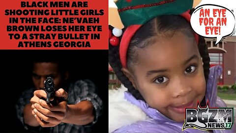 Black Men are Shooting Little Girls in The Face Ne’vaeh Brown Loses Her Eye to a Stray Bullet