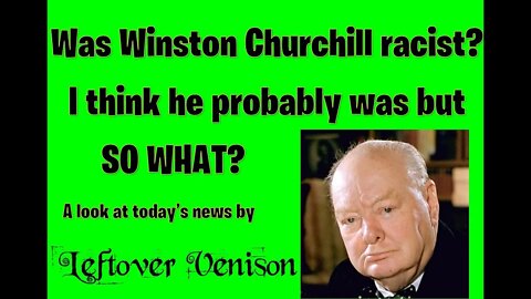 Was Winston Churchill racist? I think he probably was but SO WHAT? Should we judge the man for it?