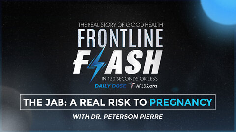 Frontline Flash™ Daily Dose: ‘The Jab: A Real Risk to Pregnancy’ with Dr. Peterson Pierre