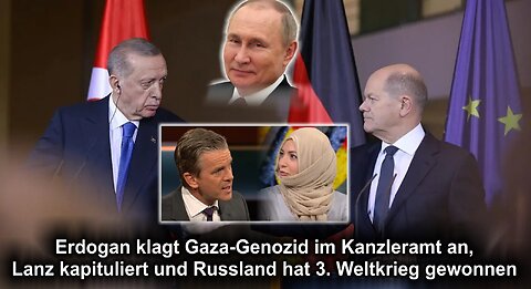 Erdogan klagt Gaza-Genozid im Kanzleramt an, Lanz kapituliert und Russland hat 3. Weltkrieg gewonnen