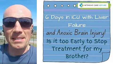 6 days in ICU with liver failure& brain injury,is it too early to stop treatment for my brother?