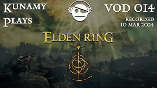 Elden Ring | Ep. 014 VOD | 10 MAR 2024 | Kunamy Plays