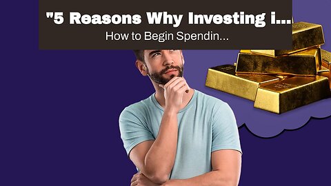 "5 Reasons Why Investing in the Gold Market is a Smart Choice" Can Be Fun For Everyone