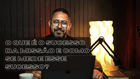 O que é o sucesso da missão e como se mede esse sucesso?