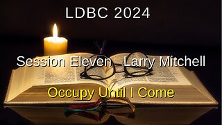 Session Eleven - May 4, 2024 - Larry Mitchell - Occupy Until I Come