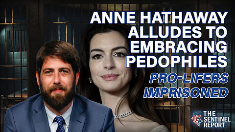 Anne Hathaway Alludes to Embracing Pedophiles; Pro-Lifers Imprisoned