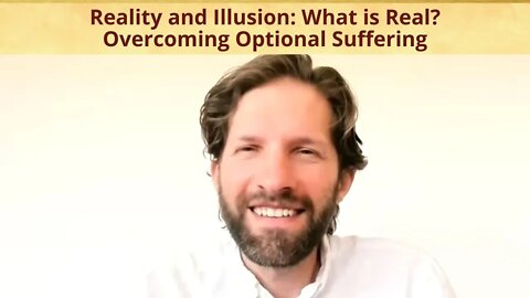 Reality and Illusion: What is Real? Overcoming Optional Suffering