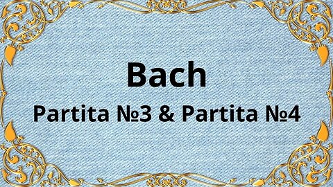 Bach Partita №3 In A Minor BWV 827 & Partita №4 in D Major BWV 828