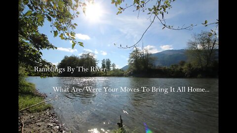 Ramblings By The River: What Are/Were Your Moves To Bring It All Home