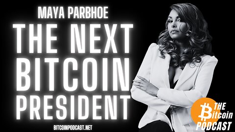 THE NEXT BITCOIN PRESIDENT: MAYA PARBHOE (Bitcoin Talk on THE Bitcoin Podcast)