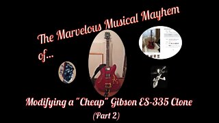 Modifying a Gibson ES-335 Clone - Part 2 (The Marvelous Musical Mayhem of...)