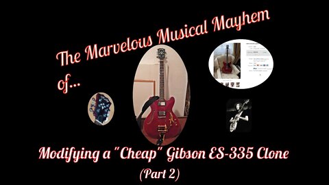 Modifying a Gibson ES-335 Clone - Part 2 (The Marvelous Musical Mayhem of...)