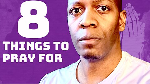 8 Things To Pray For