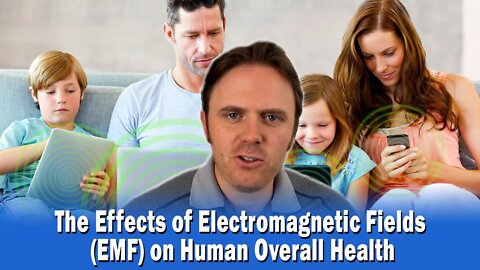 The Effects of Electromagnetic Fields (EMF) on Human Overall Health