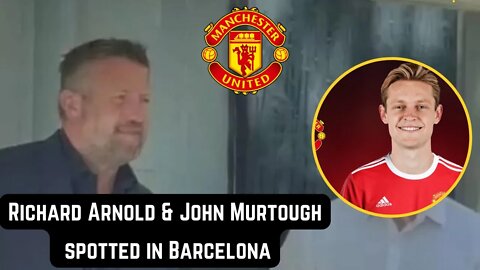 Richard Arnold & John Murtough spotted in Barcelona Frenkie de Jong to Man United interest on News
