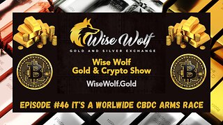 Wise Wolf Gold & Crypto Show 46 It's A Worldwide CBDC Arms Race