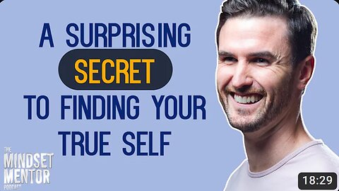 A Surprising Secret To Finding Your True Self | The Mindset Mentor Podcast