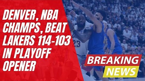 Defending NBA champs Denver beat LeBron’s Lakers 114-103 in playoff opener