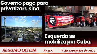 Governo paga para privatizar Usina. Esquerda se mobiliza por Cuba - Resumo do Dia nº 871 - 15/11/21