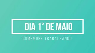 1° de Maio - Comemore trabalhando