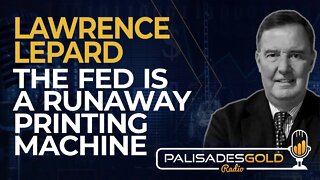 Lawrence Lepard: The Fed Is a Runaway Printing Machine