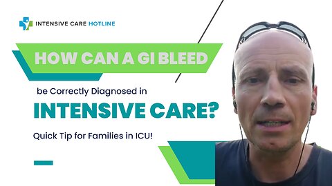 How Can a GI Bleed be Correctly Diagnosed in Intensive Care? Quick Tip for Families in ICU!