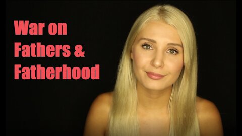 War on Fathers & Fatherhood - Lauren Southern's Father's Day Message [mirrored]