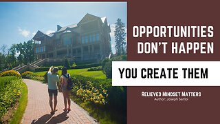 OPPORTUNITIES DON'T HAPPEN, YOU CREATE THEM