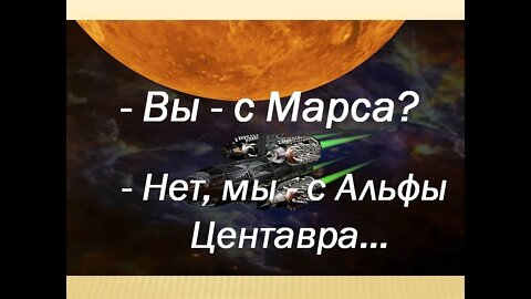 ВЫ - С МАРСА? НЕТ, МЫ - С АЛЬФЫ ЦЕНТАВРА...