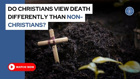 Do Christians view death differently than non-Christians?