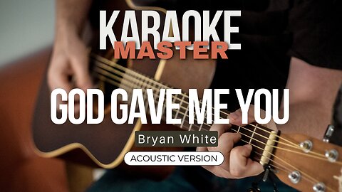 God gave me you - Bryan White (Acoustic karaoke)