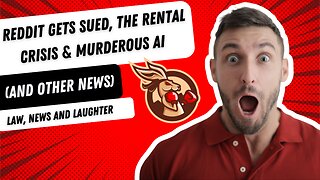 Reddit gets sued, the rental crisis & Murderous AI (& Other News) - Law, News and Laughter