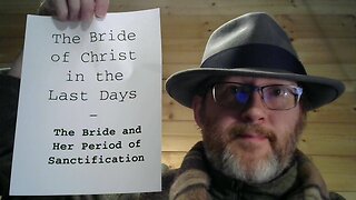 The Bride of Christ in the Last Days - 7 - The Bride and Her Period of Sanctification