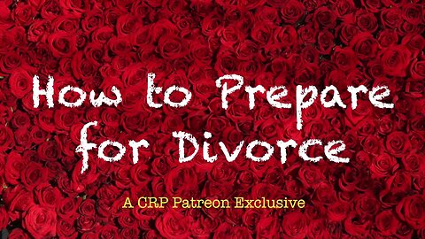 2019-0710 - CRP Patreon Exclusive: How to Prepare for Divorce