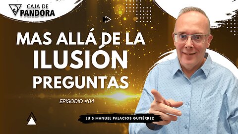Mas Allá de la Ilusión #84. Preguntas para Luis Manuel Palacios Gutiérrez