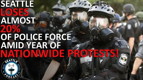 Seattle loses almost 20% of police force amid year of nationwide protests | Seattle RE Podcast