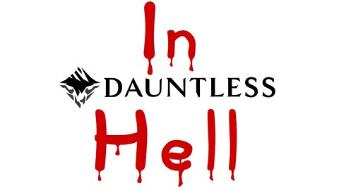 My Dauntless misadventures of Hell