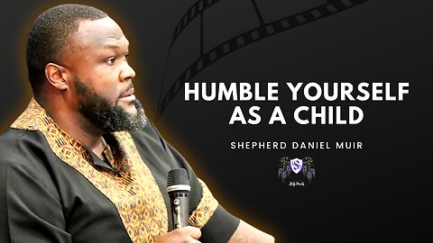 Humble Yourself as a Child | Shepherd Muir