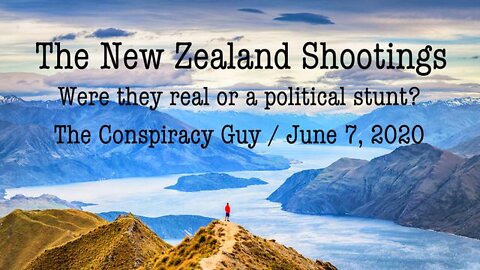 The Conspiracy Guy (7 June 2020): The New Zealand Shootings: Were they real or a political stunt?