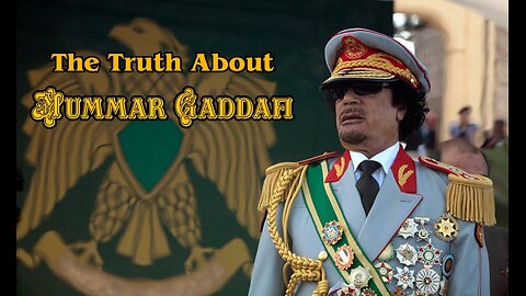 The Truth About Mummar Gaddafi