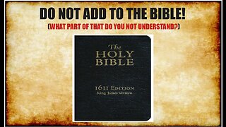 DO NOT ADD TO THE SCRIPTURES (What Part of that Do You Not Understand?)