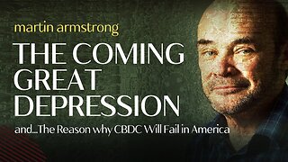 The Coming Great Depression & Why CBDC Will Fail in America (Martin Armstrong)