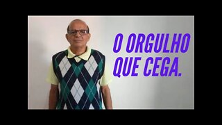 O ORGULHO QUE CEGA.