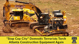 "Stop Cop City" Domestic Terrorists Torch Atlanta Construction Equipment Again