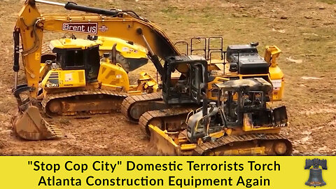 "Stop Cop City" Domestic Terrorists Torch Atlanta Construction Equipment Again