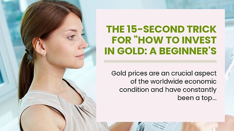 The 15-Second Trick For "How to Invest in Gold: A Beginner's Guide"