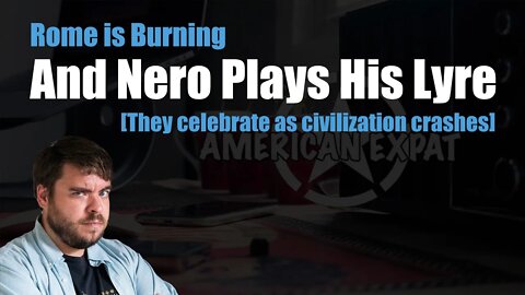 Rome is burning and Nero plays his lyre [They celebrate as civilization crashes]