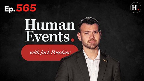 HUMAN EVENTS WITH JACK POSOBIEC EP. 565