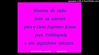 História do rádio feito na internet para o Deus Supremo Krishna para Prabhupada e... kfm8575