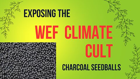 Exposing the WEF Climate Cult in a nutshell (Charcoal Seedballs).
